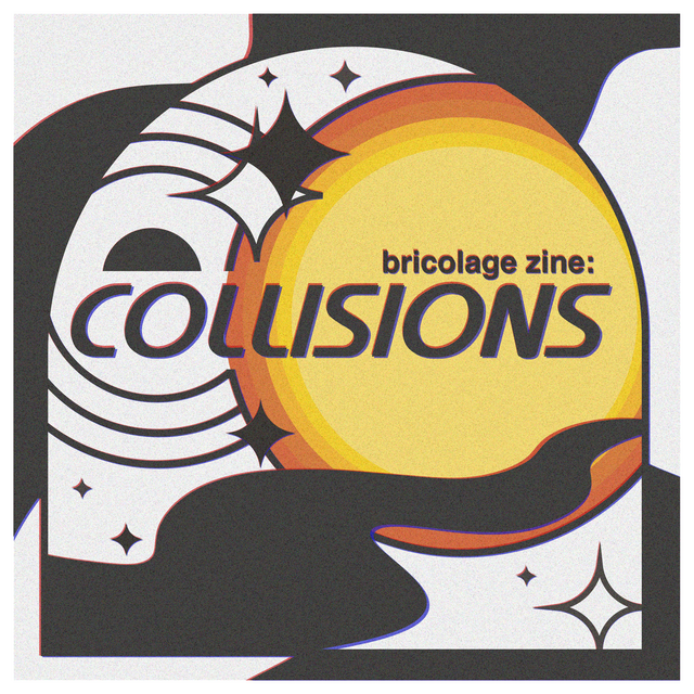 Graphic with the text "bricolage zine: COLLISIONS" with planets colliding and stars